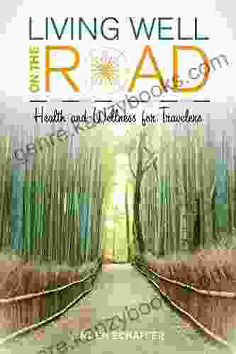 Living Well On The Road: Health And Wellness For Travelers