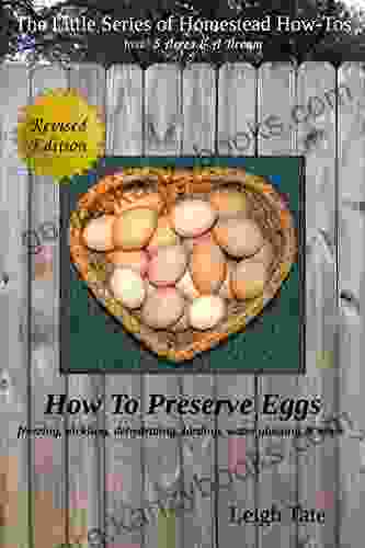 How To Preserve Eggs: Freezing Pickling Dehydrating Larding Water Glassing More (The Little Of Homestead How Tos From 5 Acres A Dream 1)