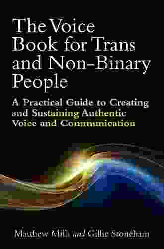 The Voice For Trans And Non Binary People: A Practical Guide To Creating And Sustaining Authentic Voice And Communication