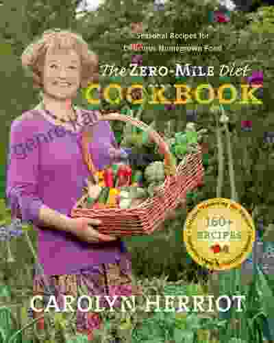 The Zero Mile Diet Cookbook: Seasonal Recipes For Delicious Homegrown Food