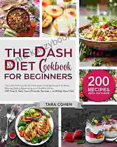 The Dash Diet Cookbook for beginners: The Complete Guide To lower your blood pressure in an Easy Way by Eating Appetizing And Healthy Dishes 200 Easy Tasty Heart Friendly Recipes + A 28 Day Meal