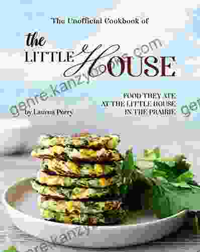 The Unofficial Cookbook Of The Little House: Food They Ate At The Little House In The Prairie