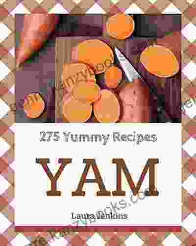 275 Yummy Yam Recipes: A Yummy Yam Cookbook For Effortless Meals