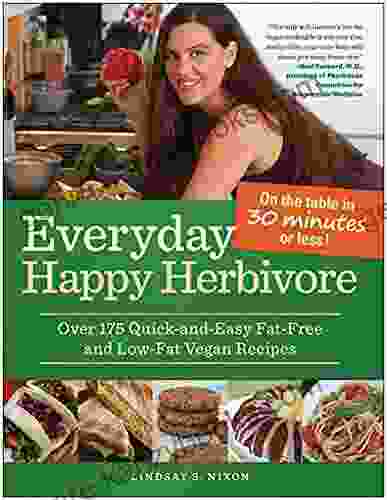 Everyday Happy Herbivore: Over 175 Quick And Easy Fat Free And Low Fat Vegan Recipes