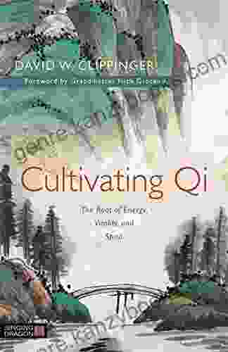 Cultivating Qi: The Root Of Energy Vitality And Spirit