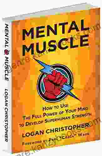 Mental Muscle: How To Use The Full Power Of Your Mind To Develop Superhuman Strength