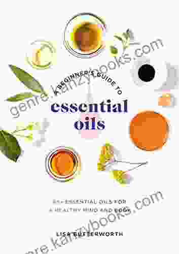 A Beginner S Guide To Essential Oils: 65+ Essential Oils For A Healthy Mind And Body