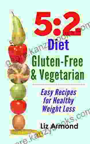 5:2 Diet Gluten Free Vegetarian Cookbook All The Recipes You Need To Lose Weight: 5:2 Quick Start (5 2 Fast Diet 7)