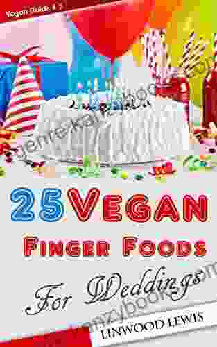 25 Easy Vegan Finger Foods For Weddings: A Vegan Healthy Cookbook (Vegan Guide 2)