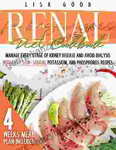 Renal Diet Cookbook for Beginners: Manage Every Stage of Kidney Disease and Avoid Dialysis with Easy Low Sodium Potassium and Phosphorus Recipes 4 WEEKS MEAL PLAN INCLUDED