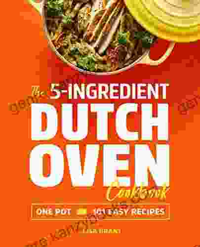 The 5 Ingredient Dutch Oven Cookbook: One Pot 101 Easy Recipes