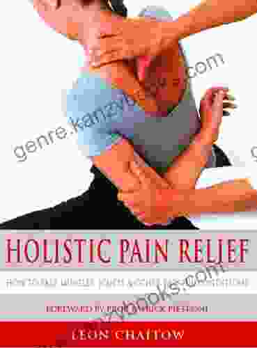 Holistic Pain Relief: How To Ease Muscles Joints And Other Painful Conditions