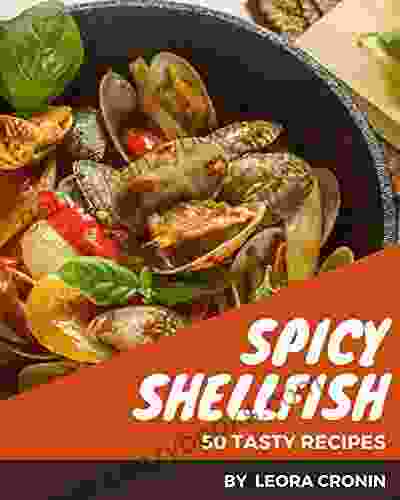 50 Tasty Spicy Shellfish Recipes: Start A New Cooking Chapter With Spicy Shellfish Cookbook