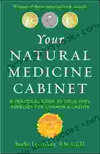 Your Natural Medicine Cabinet: A Practical Guide To Drug Free Remedies For Common Ailments