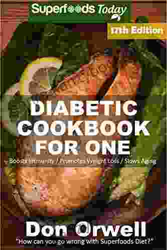 Diabetic Cookbook For One: Over 295 Diabetes Type 2 Quick Easy Gluten Free Low Cholesterol Whole Foods Recipes full of Antioxidants Phytochemicals (Diabetic Natural Weight Loss Transformation 10)