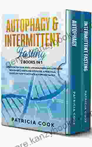 Autophagy And Intermittent Fasting 2 In 1: How To DETOX Your BODY Live Healthier And Longer Trough Diet Fasts And Excercise A PRACTICAL Guide On How To ACTIVATE Autophagy SAFELY