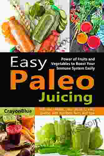 Easy Paleo Juicing: Power Of Fruits And Vegetables To Boost Your Immune System Easily