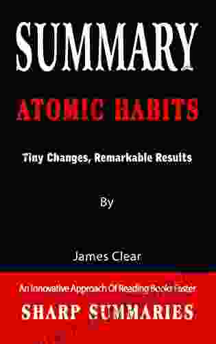 SUMMARY OF ATOMIC HABITS: Tiny Changes Remarkable Results An Innovative Approach Of Reading Faster