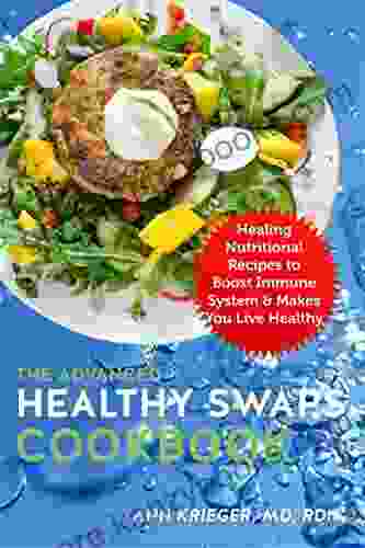 The Advanced Healthy Swaps Cookbook: Healing Nutritional Recipes to Boost Immune System Makes You Live Healthy