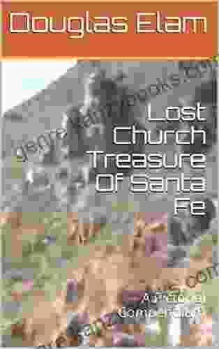 Lost Church Treasure Of Santa Fe: A Pictorial Compendium