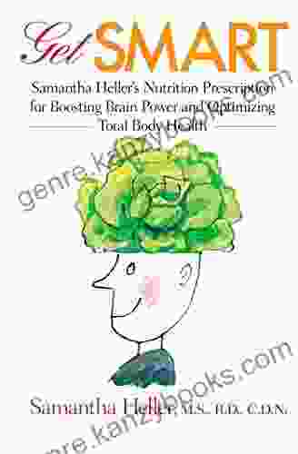 Get Smart: Samantha Heller S Nutrition Prescription For Boosting Brain Power And Optimizing Total Body Health