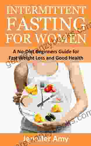 Intermittent Fasting For Women: A No Diet Beginners Guide For Fast Weight Loss And Good Health