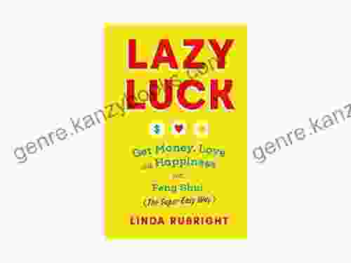 Lazy Luck: Get Money Love Happiness With Feng Shui (The Super Easy Way)