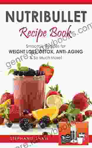 Nutribullet Recipe Book: Smoothie Recipes For Weight Loss Detox Anti Aging So Much More (Recipes For A Healthy Life 1)