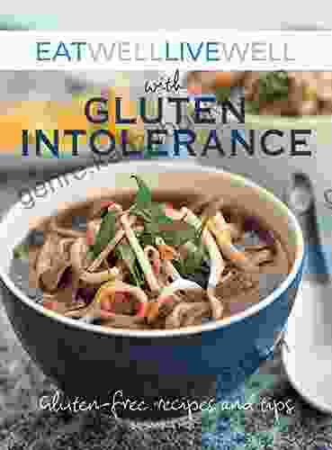 Eat Well Live Well With Gluten Intolerance: Gluten Free Recipes And Tips (Eat Well Live Well)