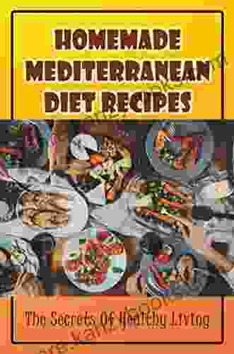 Homemade Mediterranean Diet Recipes: The Secrets Of Healthy Living