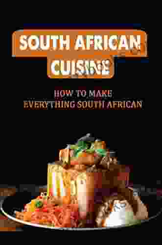 South African Cuisine: How To Make Everything South African