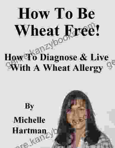 How To Be Wheat Free: How To Diagnose Live With A Wheat Allergy