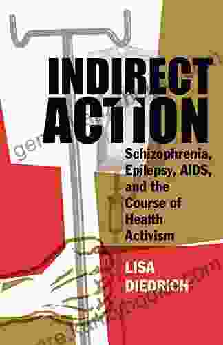 Indirect Action: Schizophrenia Epilepsy AIDS And The Course Of Health Activism