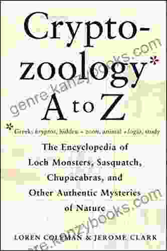 Cryptozoology A To Z: The Encyclopedia Of Loch Monsters Sasquatch Chupacabras And Other Authentic M