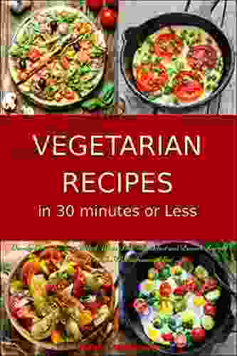 Vegetarian Recipes In 30 Minutes Or Less: Family Friendly Soup Salad Main Dish Breakfast And Dessert Recipes Inspired By The Mediterranean Diet: Fuss Free Dinner Cookbook (Easy Plant Based Meals)