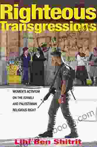 Righteous Transgressions: Women S Activism On The Israeli And Palestinian Religious Right (Princeton Studies In Muslim Politics 61)