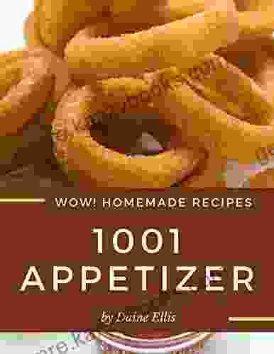 Wow 1001 Homemade Appetizer Recipes: Greatest Homemade Appetizer Cookbook Of All Time